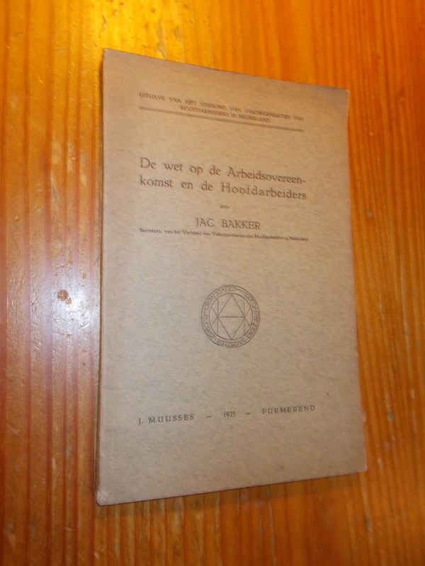 BAKKER, JAC., - De wet op de Arbeidsovereenkomst en de Hoofdarbeiders.