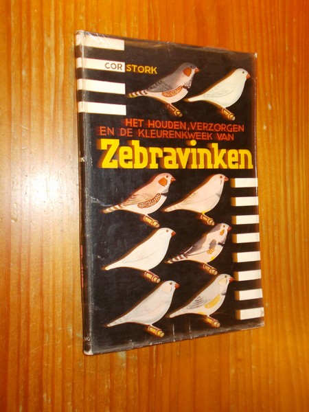 STORK, COR, - Het houden, verzorgen en de kleurenkweek van zebravinken.