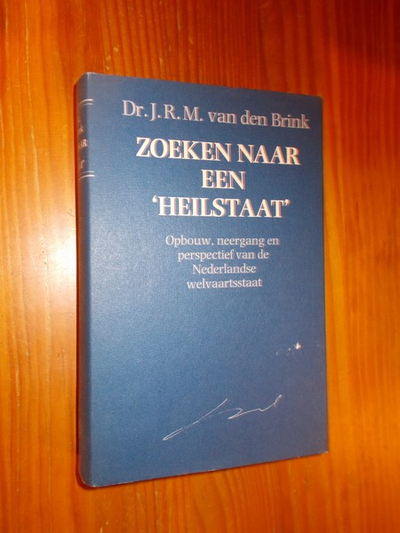 BRINK, J.R.M. VAN DEN, - Zoeken naar een heilstaat. Opbouw, neergang en perspectief van de Nederlandse welvaartsstaat.
