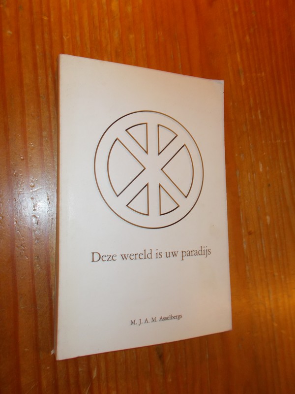 ASSELBERGS, M.J.A.M., - Deze wereld is uw paradijs.