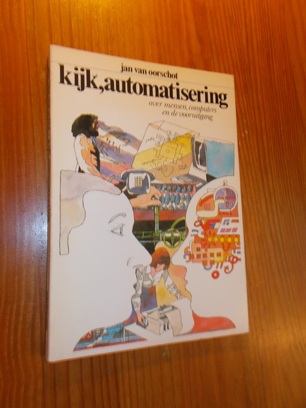 OORSCHOT, JAN VAN, - Kijk, automatisering. Over mensen, computers en de vooruitgang.