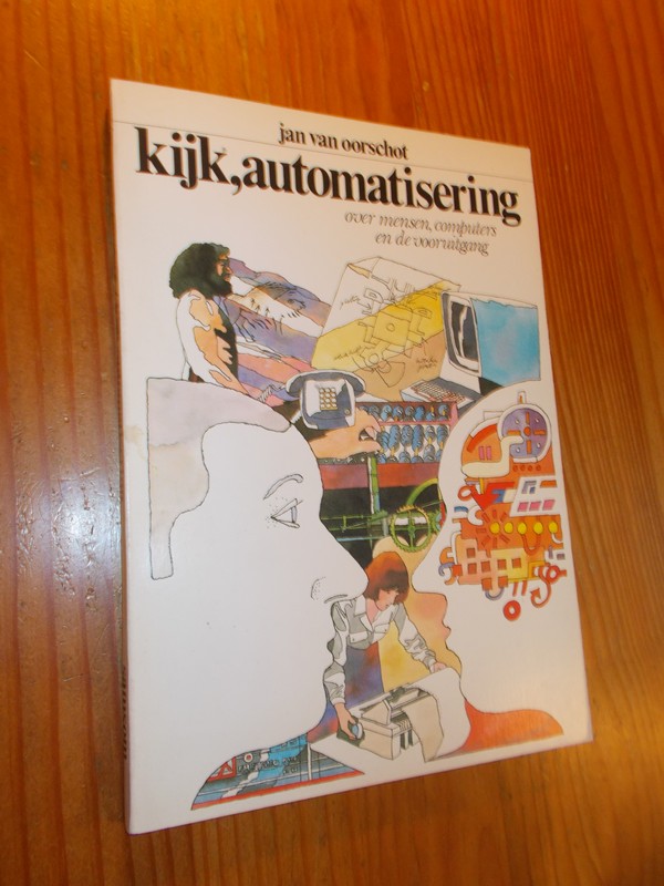 OORSCHOT, JAN VAN, - Kijk, automatisering. Over mensen, computers en de vooruitgang.