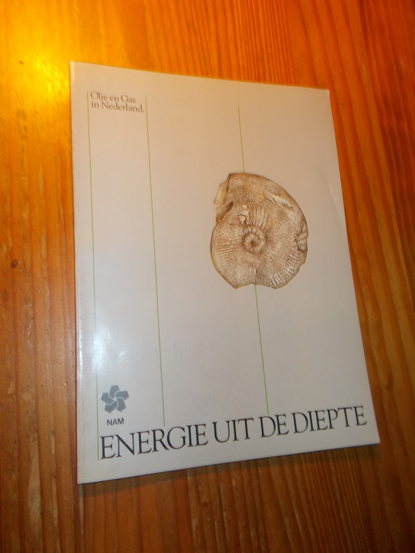 (ed.), - Energie uit de diepte. Olie en gas in Nederland.