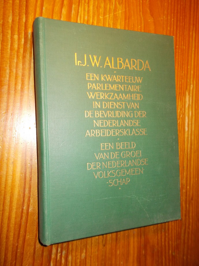 ALBARDA, IR J.W., - Een kwart eeuw parlementaire werkzaamheid in dienst van de bevrijding der Nederlandse arbeidersklasse.
