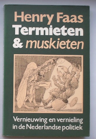 FAAS, HENRY, - Termieten & muskieten. Vernieuwing en vernieling in de Nederlandse politiek.