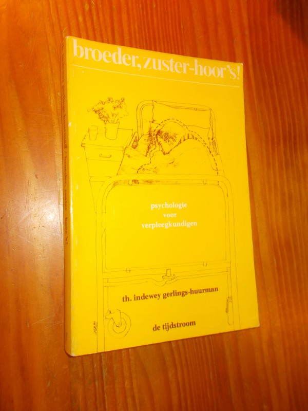 INDEWEY GERLINGS-HUURMAN, TH., - Broeder, zuster hoor`s. Psychologie voor verpleegkundigen.