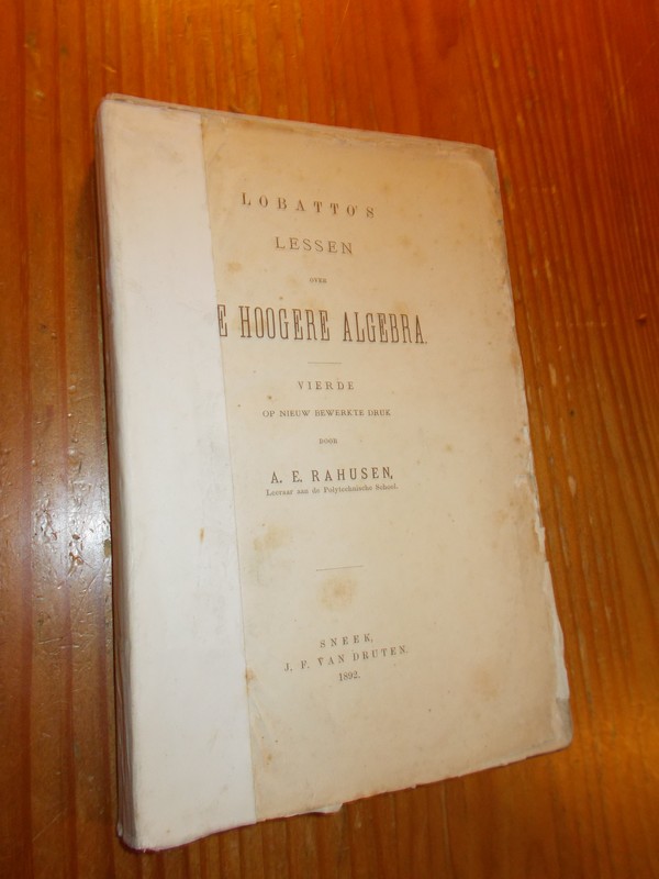 RAHUSEN, A.E. (ed.), - Lobatto`s lessen over de hoogere algebra.