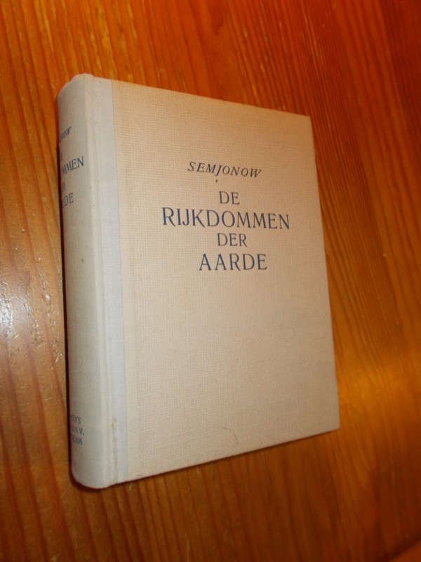SEMJONOW, JURI, - De rijkdommen der aarde. Over het huishouden der menschheid. Economische aardrijkskunde voor iedereen.