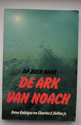 BALSIGER, DAVE & SELLIER, CHARLES E., - Op zoek naar de ark van Noach. Feiten over een mysterie.