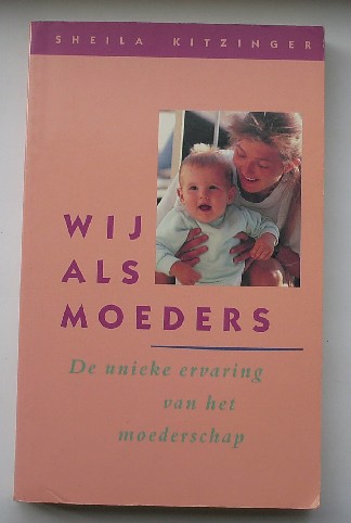 KITZINGER, SHEILA, - Wij als moeders. De unieke ervaring van het moederschap.