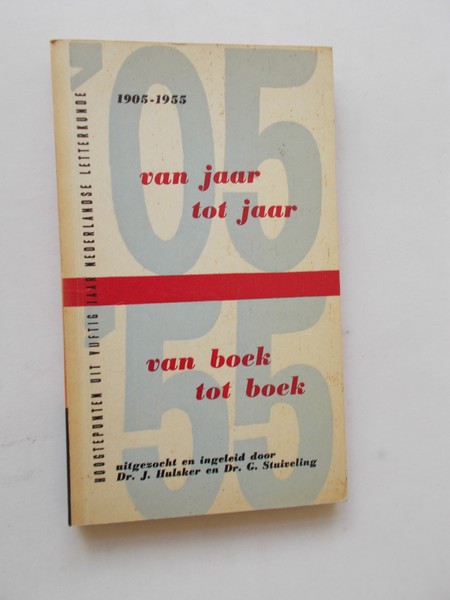 HULSKER, J. & STUIVELING, G. (ed.), - Van jaar tot jaar, van boek tot boek. 1905-1955. Hoogtepunten uit 50 jaar Nederlandse letterkunde.