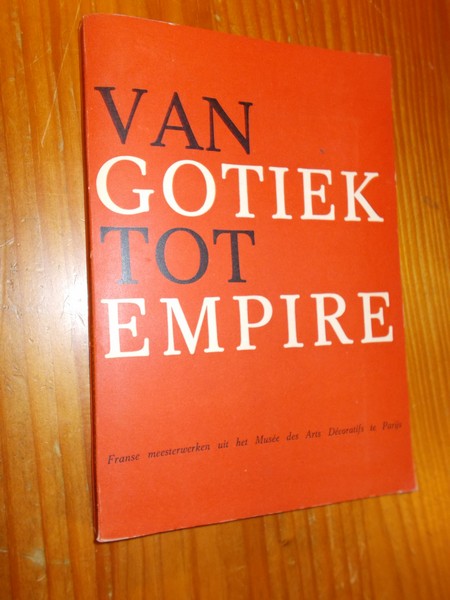 (ed.), - Van gotiek tot empire. Franse meesterwerken uit het Musee des Arts Decoratifs te Parijs.