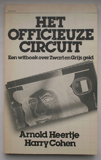 HEERTJE, ARNOLD & COHEN, HARRY, - Het officieuze circuit. Een witboek over zwart en grijs geld.