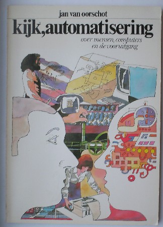 OORSCHOT, JAN VAN, - Kijk, automatisering. Over mensen, computers en de vooruitgang.