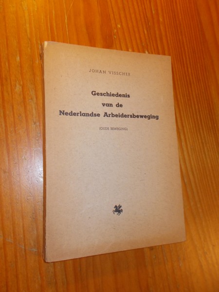 VISSCHER, JOHAN, - Geschiedenis van de Nederlandsche Arbeidersbeweging. (Oude beweging).