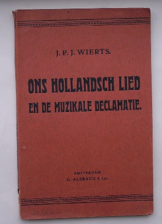 WIERTS, J.P.J., - Ons Hollandsch lied en de muzikale declamatie.