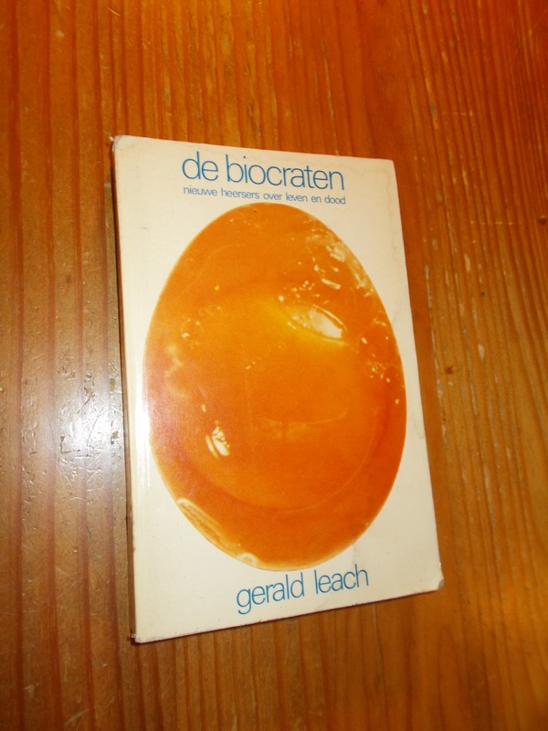 LEACH, GERALD, - De biocraten. Nieuwe heersers over leven en dood.