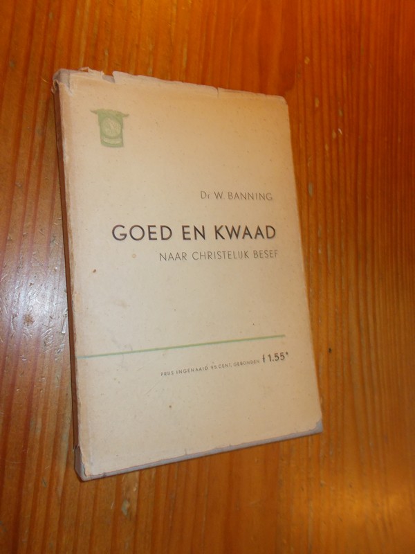 BANNING, W., - Goed en kwaad naar christelijk besef.