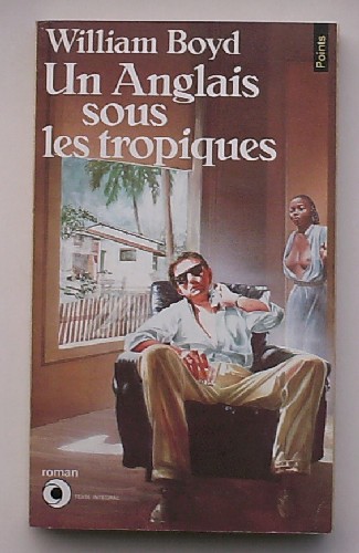 BOYD, WILLIAM, - Un Anglais sous les tropiques.