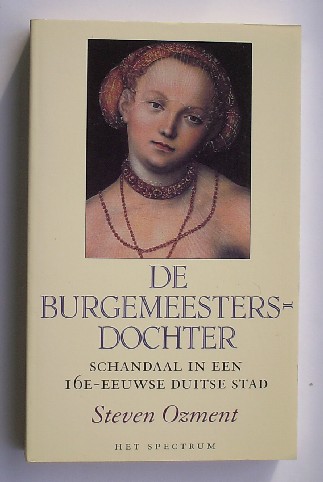OZMENT, STEVEN, - De Burgemeestersdochter. Schandaal in een 16e eeuwse Duitse stad.