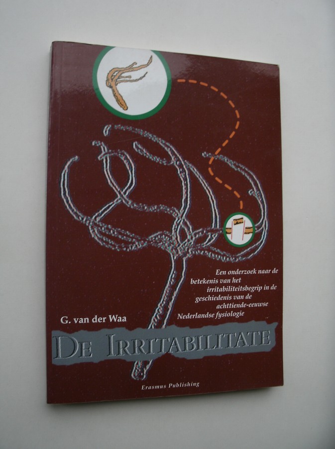 WAA, G. VAN DER, - De irritabilitatie. Een onderzoek naar de betekenis van het irritabiliteitsbegrip in de geschiedenis van de achttiende-eeuwse Nederlandse fysiologie.