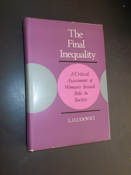 LUDOVICI, L.J., - The final inequality. A critical assessment of woman`s sexual role in society.