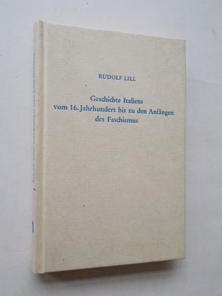 LILL, RUDOLF, - Geschichte Italiens vom 16. Jahrhundert bis zu den Anfaengen des Faschismus.
