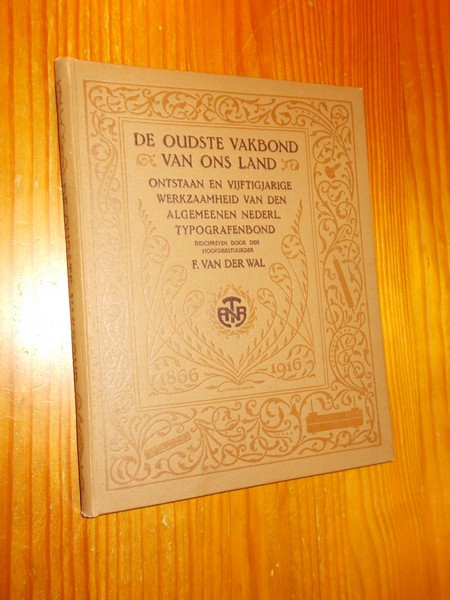 WAL, F. VAN DER, - De oudste vakbond van ons land. Onstaan en vijftigjarige werkzaamheid van den Algemeenen Nederl. Typografenbond.