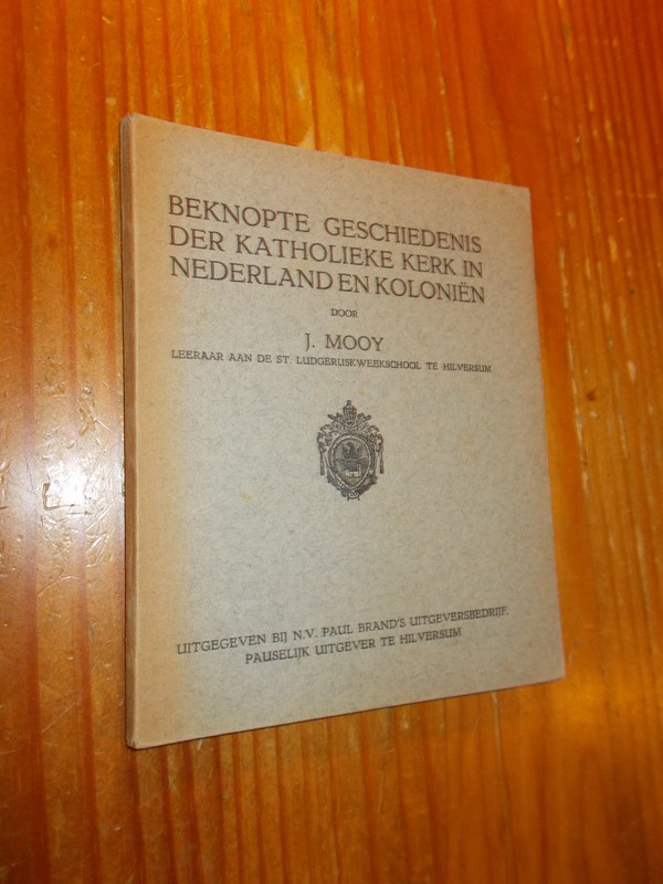 MOOY, J., - Beknopte geschiedenis der Katholieke kerk in Nederland en Kolonien.