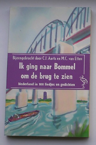 AARTS, C.J. & ETTEN, M.C. VAN, - Ik ging naar Bommel om de brug te zien. Nederland in 100 liedjes en gedichten.