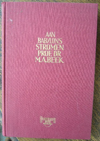 BEEK, DR. M.A., - Aan Babylons Stromen. Hoofdmomenten uit de cultuurgeschiedenis van Mesopotamie in het Oud-Testamentische tijdvak.