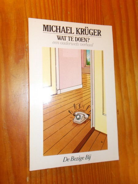 KRUGER, MICHAEL, - Wat te doen ? Een ouderwets verhaal.