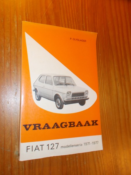 OLYSLAGER, P., - Vraagbaak Fiat 127. Modellenserie 1971-1977.