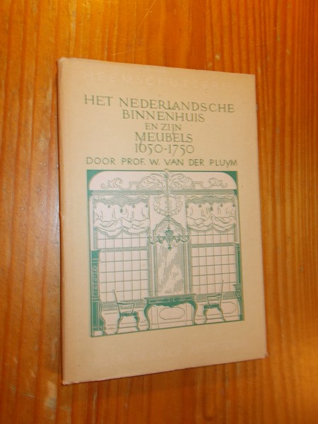 PLUYM, W. VAN DER, - Het Nederlandsche binnenhuis en zijn meubels 1650-1750. Heemschut 46.