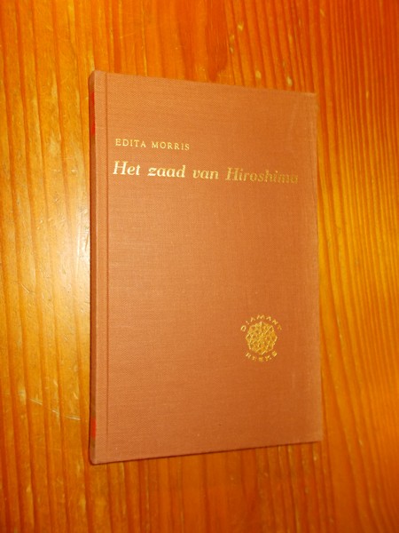 MORRIS, EDITA, - Het zaad van Hiroshima. Roman.