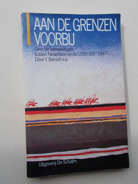 BARUCH, F. (E.A.), - Aan de grenzen voorbij. Over de betrekkingen tussen Nederland en de USSR (1917-1987).