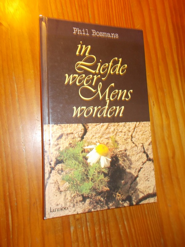 BOSMANS, PHIL, - In liefde weer mens worden.