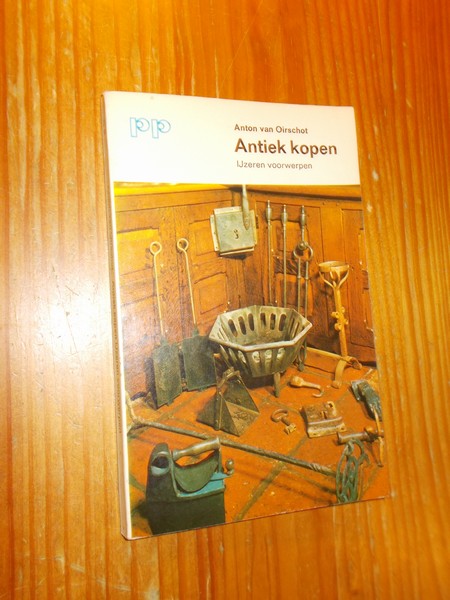 OIRSCHOT, ANTON VAN, - Antiek kopen. IJzeren voorwerpen.