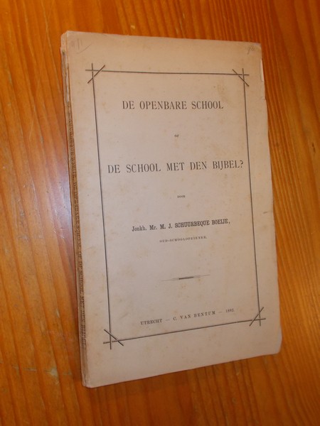 SCHUURBEQUE BOEIJE, M.J., - De openbare school of de school met den bijbel ?