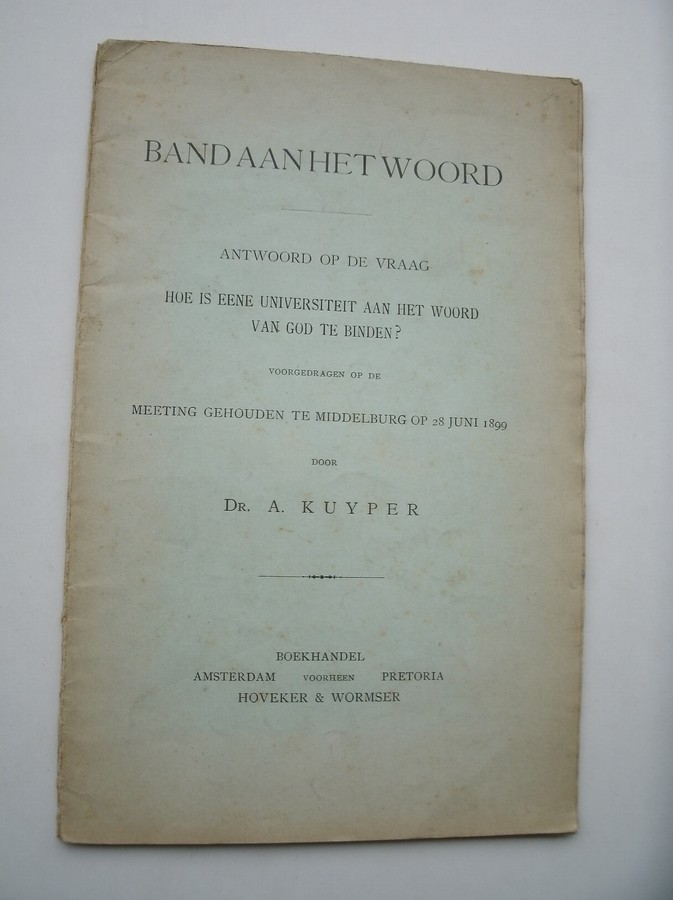KUYPER, DR. A., - Band aan het woord. Antwoord op de vraag hoe is eene universiteit aan het woord van God te binden ?