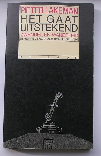 LAKEMAN, PIETER, - Het gaat uitstekend. Zwendel en wanbeleid in het Nederlandse bedrijfsleven.