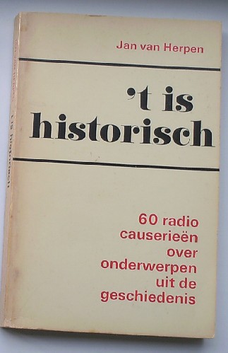 HERPEN, JAN VAN, - `t is historisch. 60 radio causerieen over onderwerpen uit de geschiedenis.