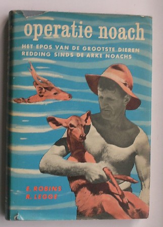 ROBINS, E. & LEGGE, R., - Operatie Noach. Het epos van de grootste dierenredding sinds de arke Noachs.