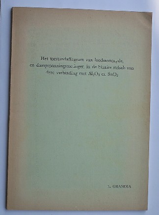 GRANDIA, L., - Het toestandsdiagram van loodmonoxyde, en dampspanningsmetingen in de binaire stelsels van deze verbinding met Al2O3 en SnO2.