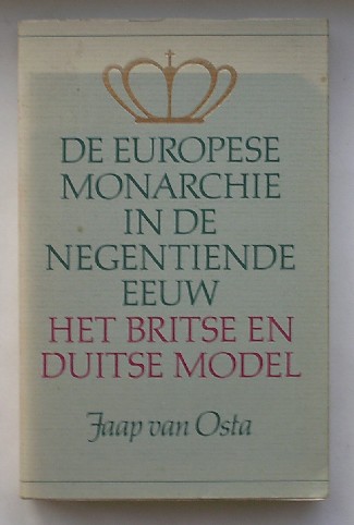 OSTA, JAAP VAN, - De europese monarchie in de negentiende eeuw. Het Britse en Duitse model.