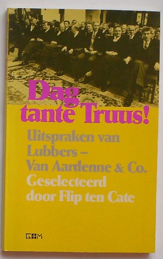 CATE, FLIP TEN, - Dag tante Truus ! Uitspraken van Lubbers-van Aardenne & Co.