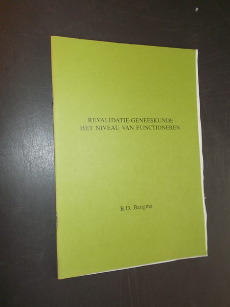BANGMA, B.D., - Revalidatie-geneeskunde. Het niveau van functioneren.