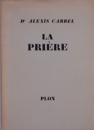 CARRELL, ALEXIS, - La Priere.