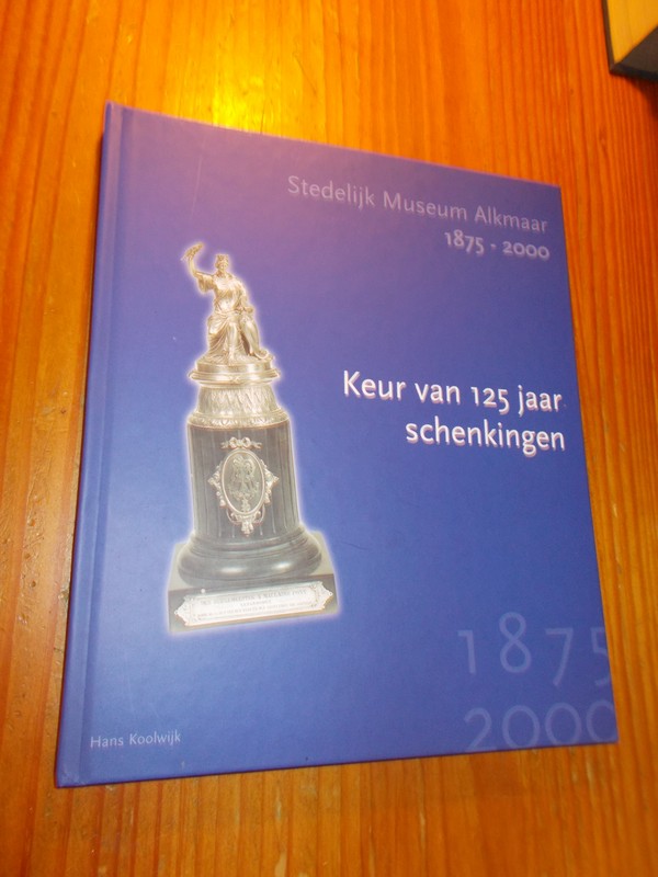 KOOLWIJK, HANS, - (Alkmaar). Keur van 125 jaar schenkingen. Stedelijk museum Alkmaar 1875-2000.