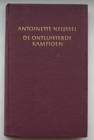 NEIJSSEL, ANTOINETTE, - De ontluisterde kampioen.